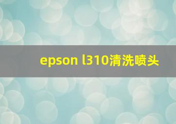 epson l310清洗喷头